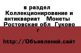  в раздел : Коллекционирование и антиквариат » Монеты . Ростовская обл.,Гуково г.